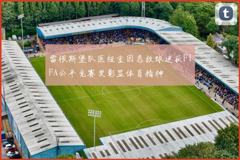 雷根斯堡队医纽金因急救球迷获FIFA公平竞赛奖彰显体育精神