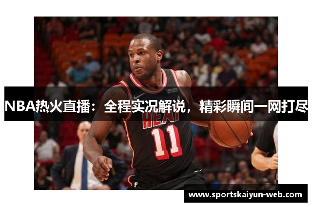 NBA热火直播：全程实况解说，精彩瞬间一网打尽