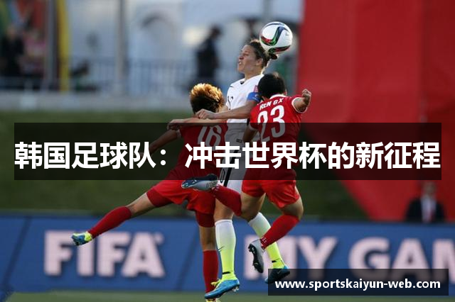 韩国足球队：冲击世界杯的新征程