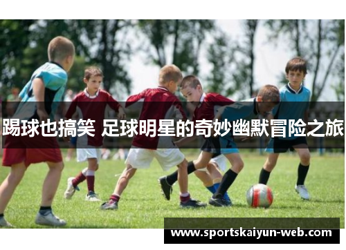 踢球也搞笑 足球明星的奇妙幽默冒险之旅