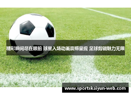 精彩瞬间尽在眼前 球星入场动画震撼呈现 足球剪辑魅力无限