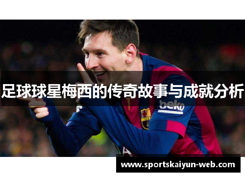 足球球星梅西的传奇故事与成就分析